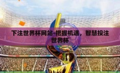 下注世界杯网站-把握机遇，智慧投注世界杯