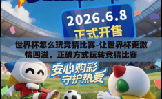 世界杯怎么玩竞猜比赛-让世界杯更激情四溢，正确方式玩转竞猜比赛