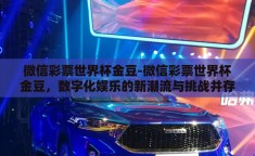 微信彩票世界杯金豆-微信彩票世界杯金豆，数字化娱乐的新潮流与挑战并存的体验
