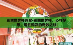 彩票世界杯购买-彩票世界杯，心怀梦想，理性购彩的奇妙之旅