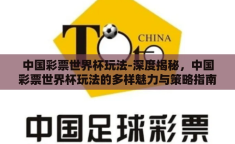 中国彩票世界杯玩法-深度揭秘，中国彩票世界杯玩法的多样魅力与策略指南