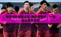 微信世界杯怎么买-微信世界杯，一纸轻松购买指南
