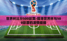 世界杯比分500彩票-探寻世界杯与500彩票的激情碰撞