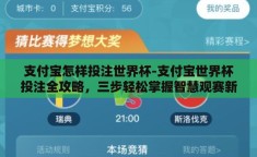 支付宝怎样投注世界杯-支付宝世界杯投注全攻略，三步轻松掌握智慧观赛新体验