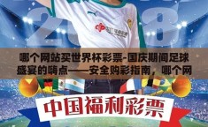 哪个网站买世界杯彩票-国庆期间足球盛宴的嗨点——安全购彩指南，哪个网站是您的世界杯彩票最佳选择？