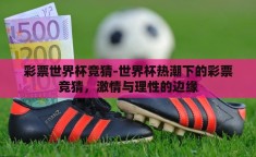 彩票世界杯竞猜-世界杯热潮下的彩票竞猜，激情与理性的边缘