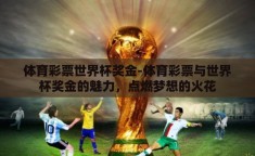体育彩票世界杯奖金-体育彩票与世界杯奖金的魅力，点燃梦想的火花