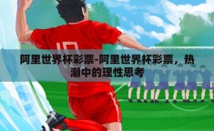 阿里世界杯彩票-阿里世界杯彩票，热潮中的理性思考
