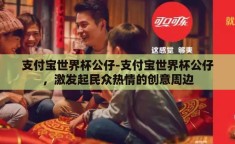 支付宝世界杯公仔-支付宝世界杯公仔，激发起民众热情的创意周边