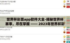 世界杯彩票app软件大全-揭秘世界杯赛事，尽在掌握 —— 2023年世界杯彩票App软件评测指南