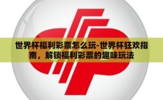 世界杯福利彩票怎么玩-世界杯狂欢指南，解锁福利彩票的趣味玩法