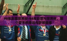 98年彩票世界杯-98年彩票与世界杯，那个夏天的幸运与梦想碰撞