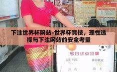 下注世界杯网站-世界杯竞技，理性选择与下注网站的安全考量