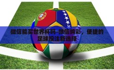 微信能买世界杯吗-微信购彩，便捷的足球投注新选择