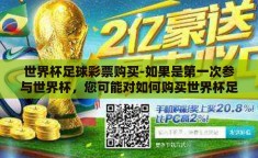 世界杯足球彩票购买-如果是第一次参与世界杯，您可能对如何购买世界杯足球彩票充满疑问和好奇。对于新手而言，了解基本的购买流程和注意事项是非常重要的，而有效的信息网络和合法合规的平台更是关键所在