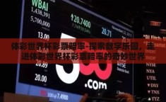 体彩世界杯彩票赔率-探索数字乐园，走进体彩世界杯彩票赔率的奇妙世界
