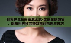 世界杯竞猜彩票怎么玩-走进足球盛宴，揭秘世界杯竞猜彩票的乐趣与技巧