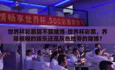 世界杯彩票算不算赌博-世界杯彩票，界限模糊的娱乐还是灰色地带的赌博？
