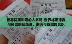 世界杯买彩票的人多吗-世界杯足球赛与彩票购买热潮，期待与冒险的交织