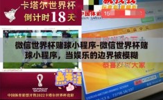 微信世界杯赌球小程序-微信世界杯赌球小程序，当娱乐的边界被模糊