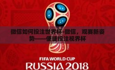 微信如何投注世界杯-微信，观赛新姿势——便捷投注视界杯