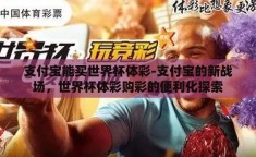 支付宝能买世界杯体彩-支付宝的新战场，世界杯体彩购彩的便利化探索