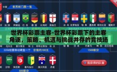世界杯彩票主客-世界杯彩票下的主客角逐，策略、机遇与挑战并存的竞技场