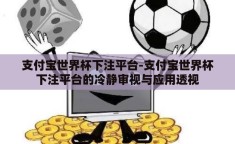 支付宝世界杯下注平台-支付宝世界杯下注平台的冷静审视与应用透视