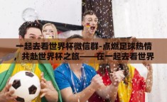 一起去看世界杯微信群-点燃足球热情，共赴世界杯之旅——在一起去看世界杯微信群的日子
