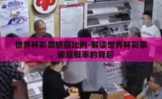 世界杯彩票输赢比例-解读世界杯彩票，输赢概率的背后