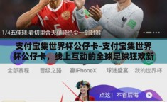 支付宝集世界杯公仔卡-支付宝集世界杯公仔卡，线上互动的全球足球狂欢新风尚