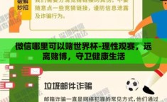 微信哪里可以赌世界杯-理性观赛，远离赌博，守卫健康生活
