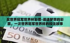 买世界冠军世界杯彩票-追逐梦想的彩票，一次世界冠军世界杯的投注故事