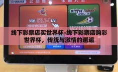 线下彩票店买世界杯-线下彩票店购彩世界杯，传统与激情的邂逅