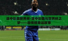 连中彩票世界杯-连中彩票与世界杯之梦——非传统幸运故事