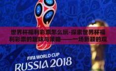 世界杯福利彩票怎么玩-探索世界杯福利彩票的趣味与策略——一场新颖的观赛体验