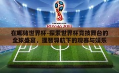 在哪赌世界杯-探索世界杯竞技舞台的全球盛宴，理智导航下的观赛与娱乐