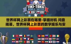 世界杯网上彩票在哪里-掌握时机 问鼎揭幕，世界杯网上彩票的数字娱乐与安选择指南