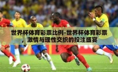 世界杯体育彩票比例-世界杯体育彩票，激情与理性交织的投注盛宴