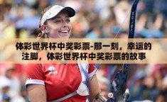 体彩世界杯中奖彩票-那一刻，幸运的注脚，体彩世界杯中奖彩票的故事