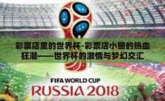彩票店里的世界杯-彩票店小窗的热血狂潮——世界杯的激情与梦幻交汇