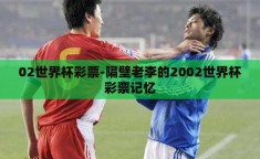 02世界杯彩票-隔壁老李的2002世界杯彩票记忆