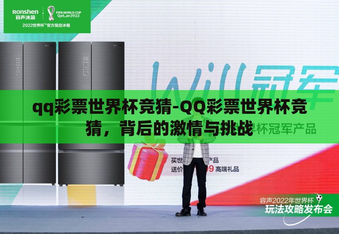 qq彩票世界杯竞猜-QQ彩票世界杯竞猜,背后的激情与挑战 qq彩票世界杯竞猜-QQ彩票世界杯竞猜,背后的激情与挑战