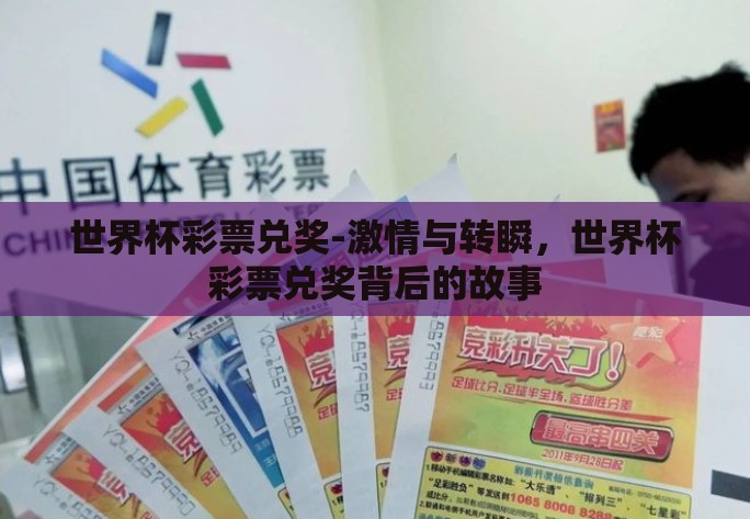 世界杯彩票兑奖-激情与转瞬,世界杯彩票兑奖背后的故事 世界杯彩票兑奖-激情与转瞬,世界杯彩票兑奖背后的故事