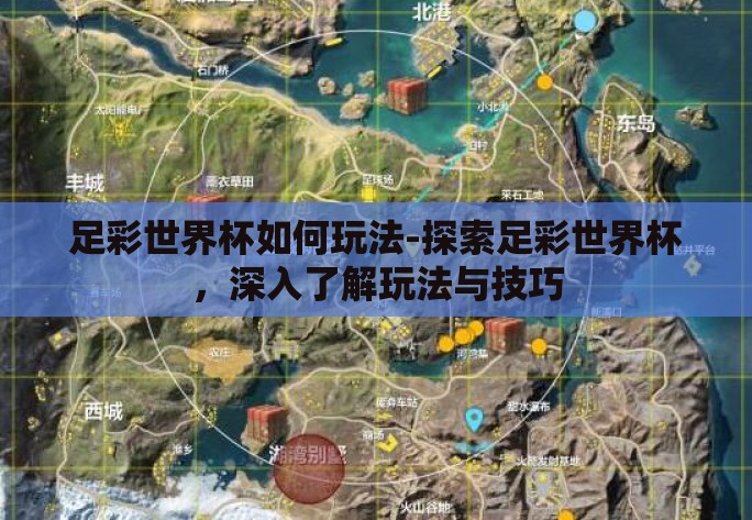 足彩世界杯如何玩法-探索足彩世界杯,深入了解玩法与技巧 足彩世界杯如何玩法-探索足彩世界杯,深入了解玩法与技巧