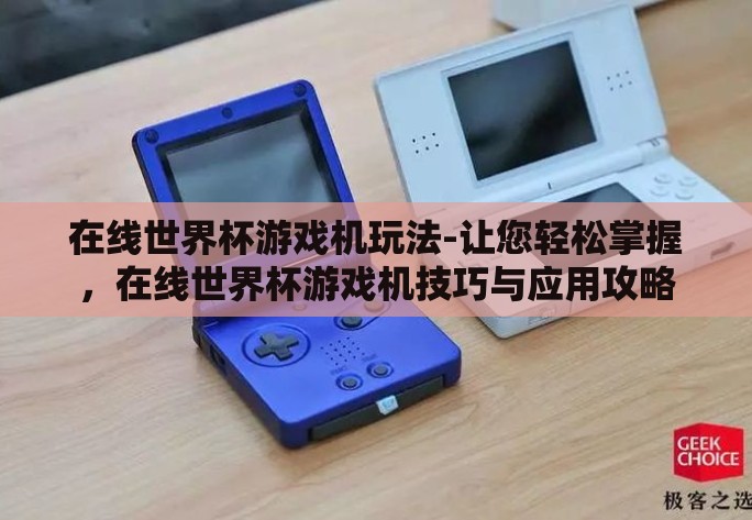 在线世界杯游戏机玩法-让您轻松掌握，在线世界杯游戏机技巧与应用攻略