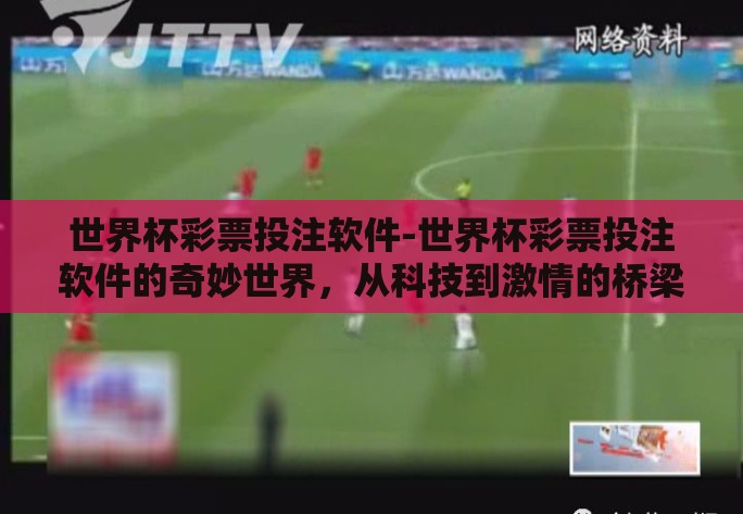 世界杯彩票投注软件-世界杯彩票投注软件的奇妙世界，从科技到激情的桥梁