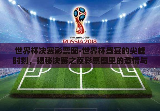 世界杯决赛彩票图-世界杯盛宴的尖峰时刻，揭秘决赛之夜彩票图里的激情与梦想