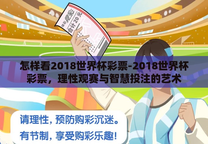 怎样看2018世界杯彩票-2018世界杯彩票,理性观赛与智慧投注的艺术 怎样看2018世界杯彩票-2018世界杯彩票,理性观赛与智慧投注的艺术