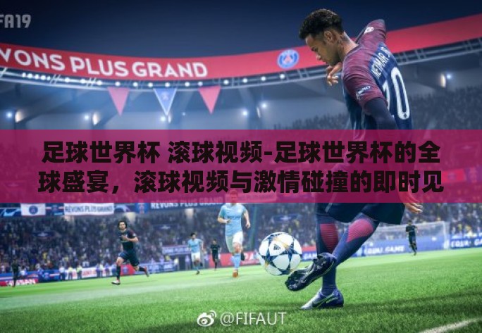 足球世界杯 滚球视频-足球世界杯的全球盛宴，滚球视频与激情碰撞的即时见证